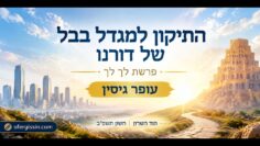 התיקון למגדל בבל בדורנו | פרשת לך לך | עופר