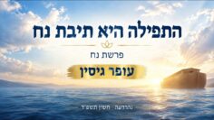 התפילה היא תיבת נח | פרשת נח | עופר גיסין