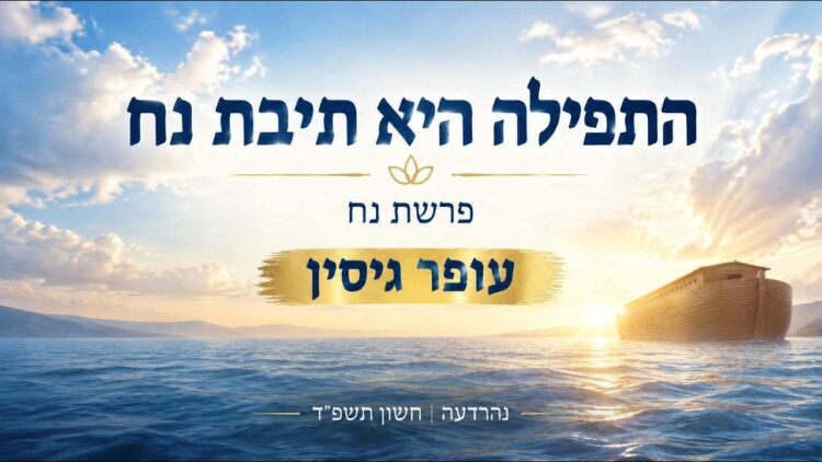 התפילה היא תיבת נח | פרשת נח | עופר גיסין